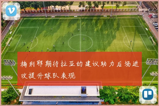 梅利耶期待拉亚的建议助力后场进攻提升球队表现